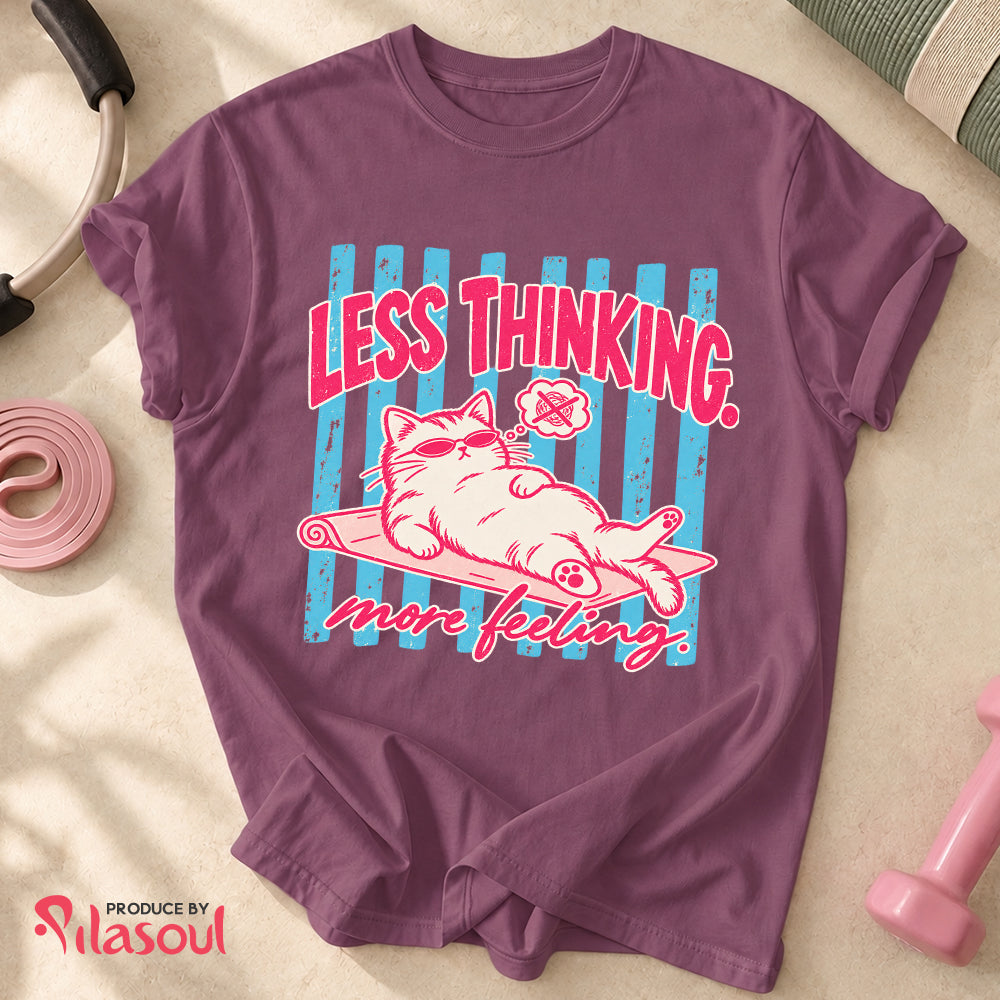 Less Thinking ... More Feeling Shirt