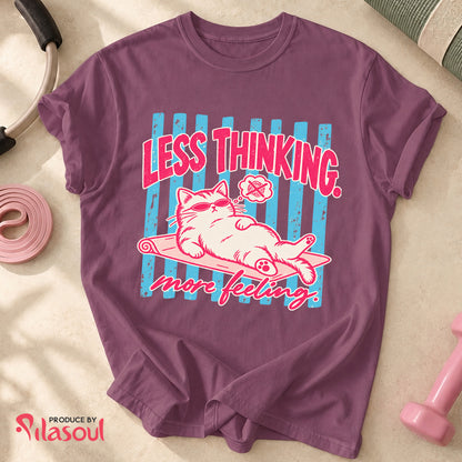 Less Thinking ... More Feeling Shirt