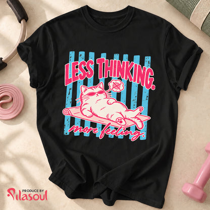 Less Thinking ... More Feeling Shirt