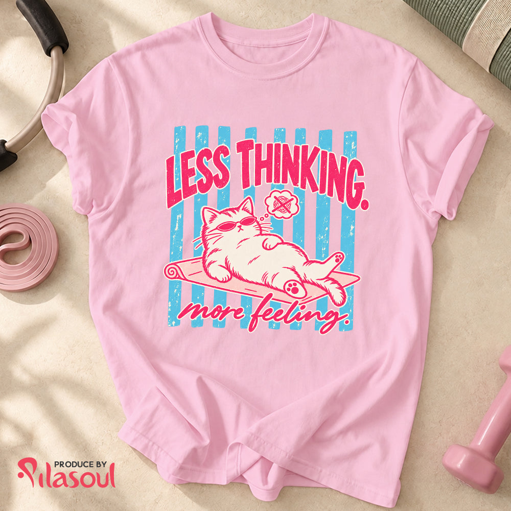 Less Thinking ... More Feeling Shirt