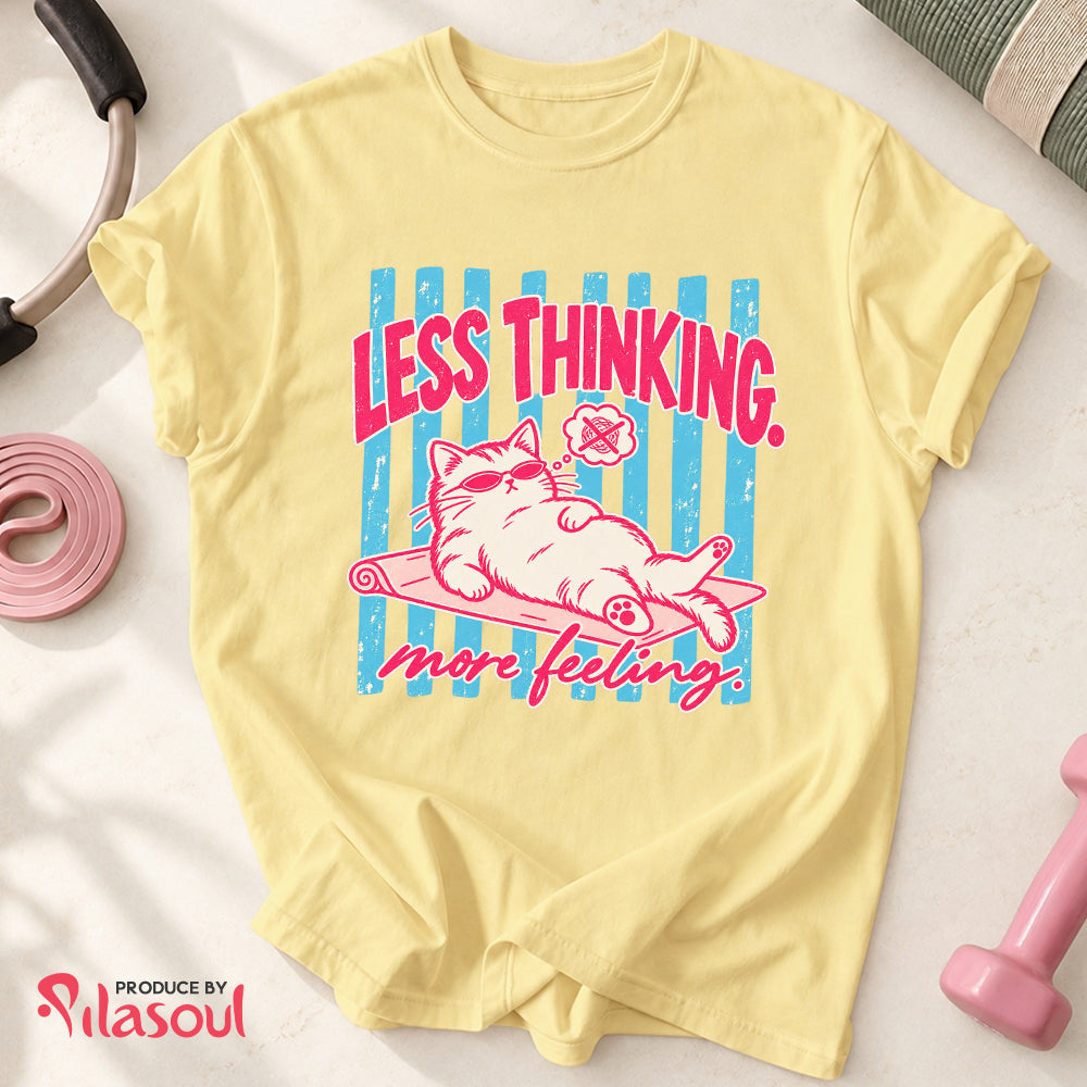 Less Thinking ... More Feeling Shirt