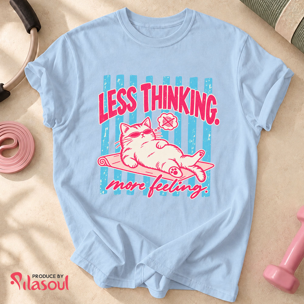 Less Thinking ... More Feeling Shirt