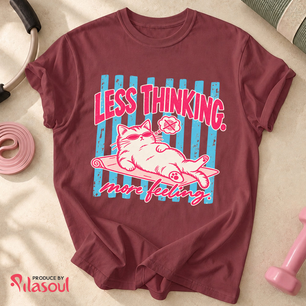 Less Thinking ... More Feeling Shirt