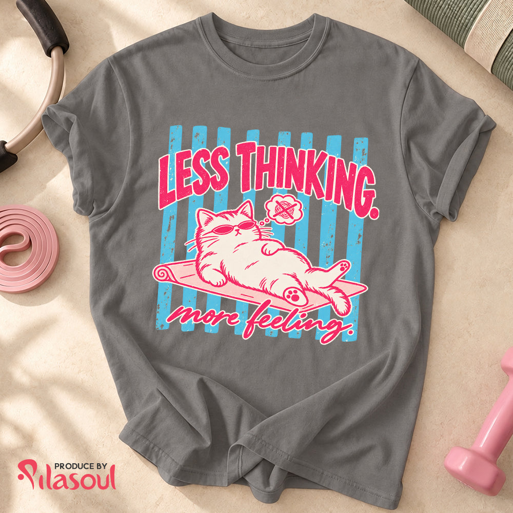 Less Thinking ... More Feeling Shirt