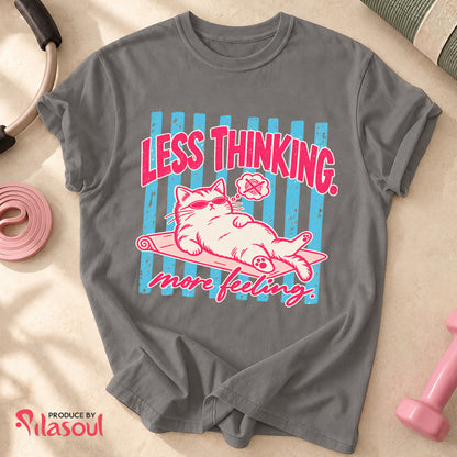 Less Thinking ... More Feeling Shirt