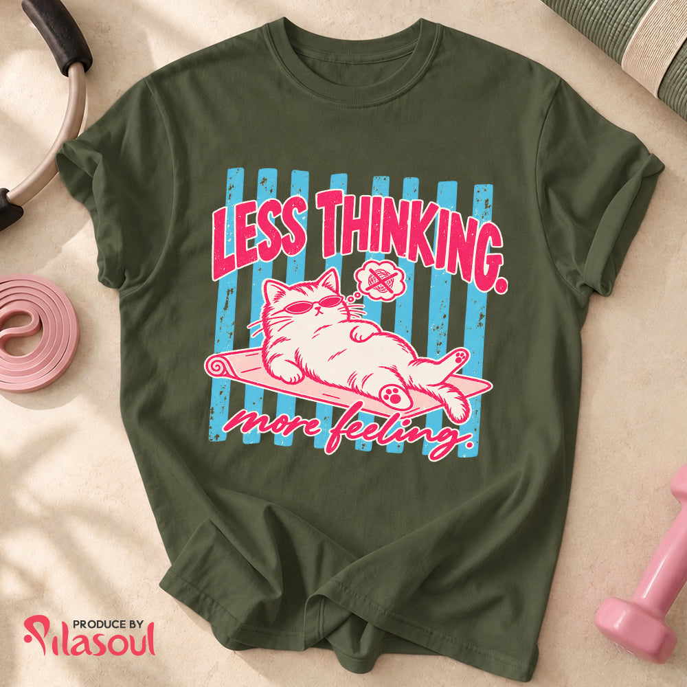 Less Thinking ... More Feeling Shirt