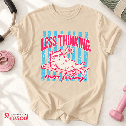 Less Thinking ... More Feeling Shirt