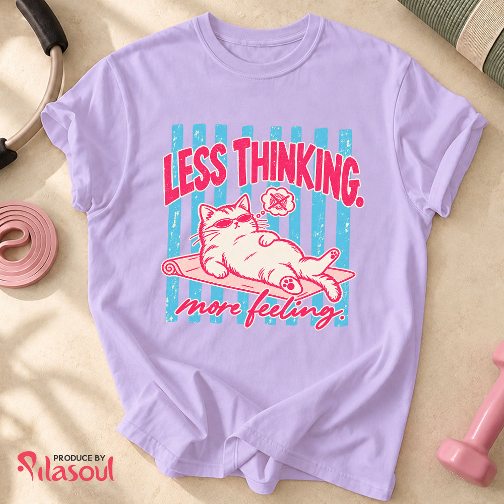 Less Thinking ... More Feeling Shirt