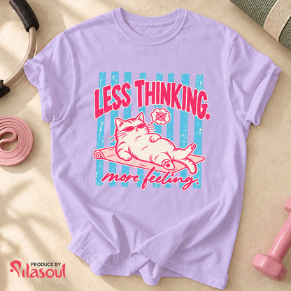 Less Thinking ... More Feeling Shirt