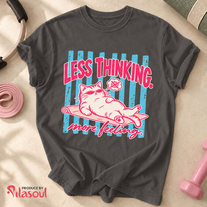 Less Thinking ... More Feeling Shirt