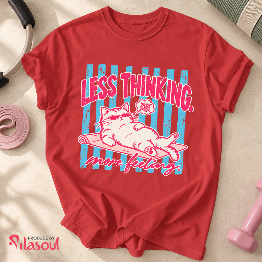 Less Thinking ... More Feeling Shirt