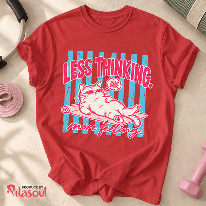 Less Thinking ... More Feeling Shirt