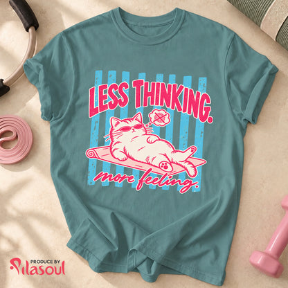 Less Thinking ... More Feeling Shirt