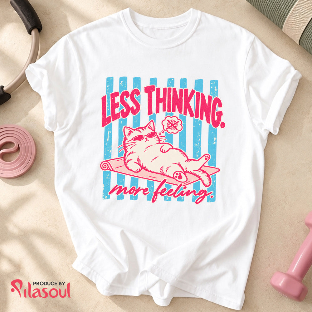 Less Thinking ... More Feeling Shirt