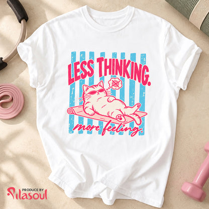 Less Thinking ... More Feeling Shirt