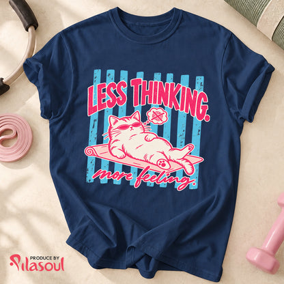 Less Thinking ... More Feeling Shirt
