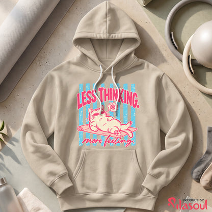 Less Thinking ... More Feeling Hoodies