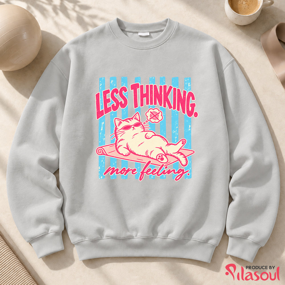 Less Thinking ... More Feeling Sweatshirt