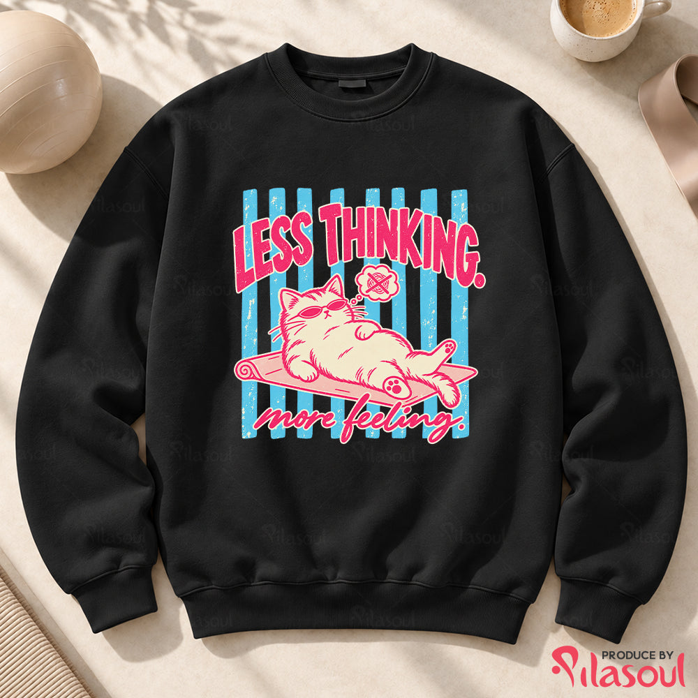 Less Thinking ... More Feeling Sweatshirt