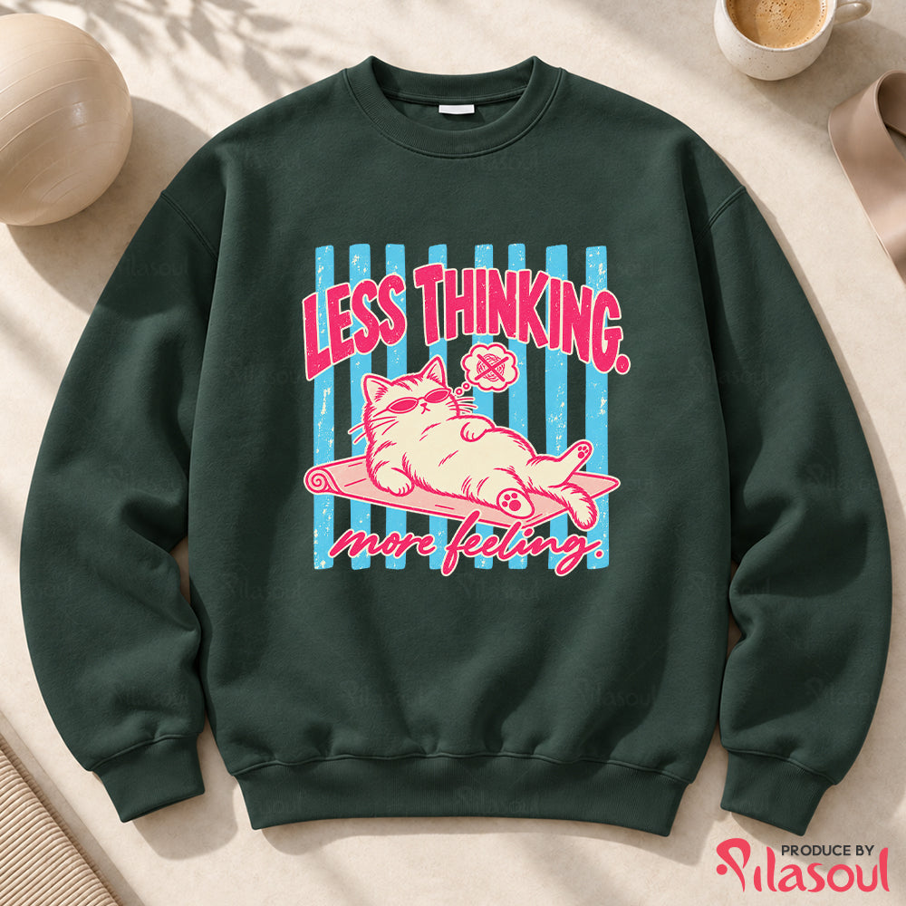 Less Thinking ... More Feeling Sweatshirt