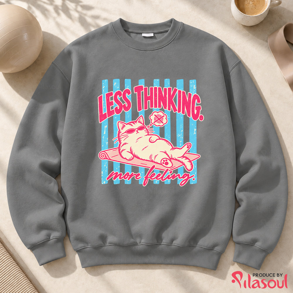 Less Thinking ... More Feeling Sweatshirt