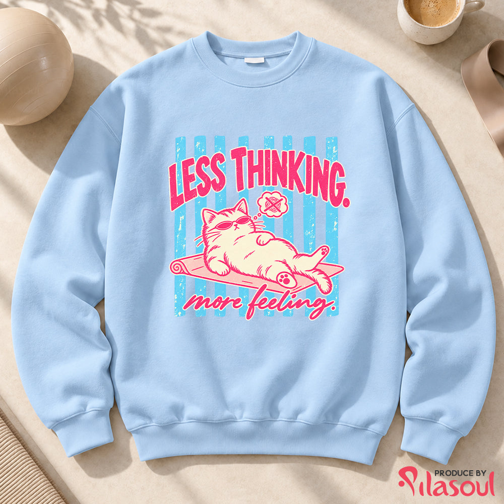 Less Thinking ... More Feeling Sweatshirt