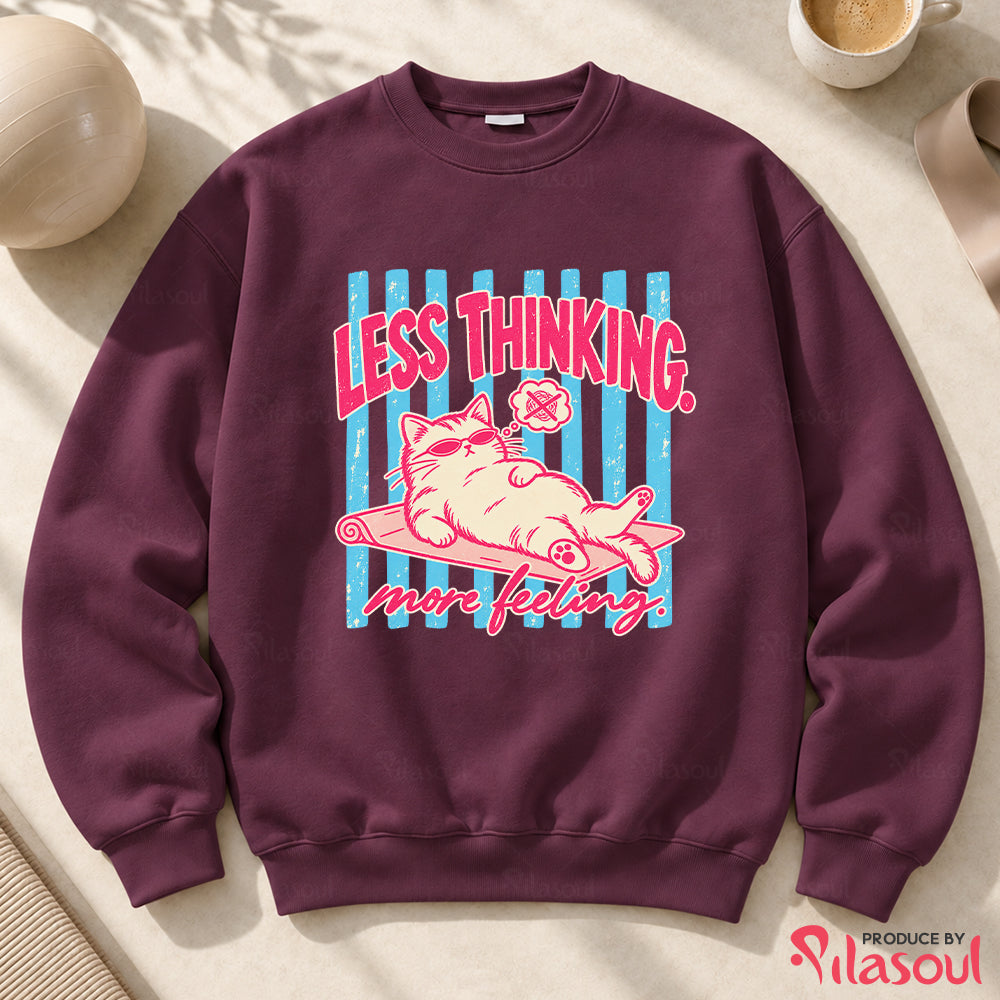 Less Thinking ... More Feeling Sweatshirt