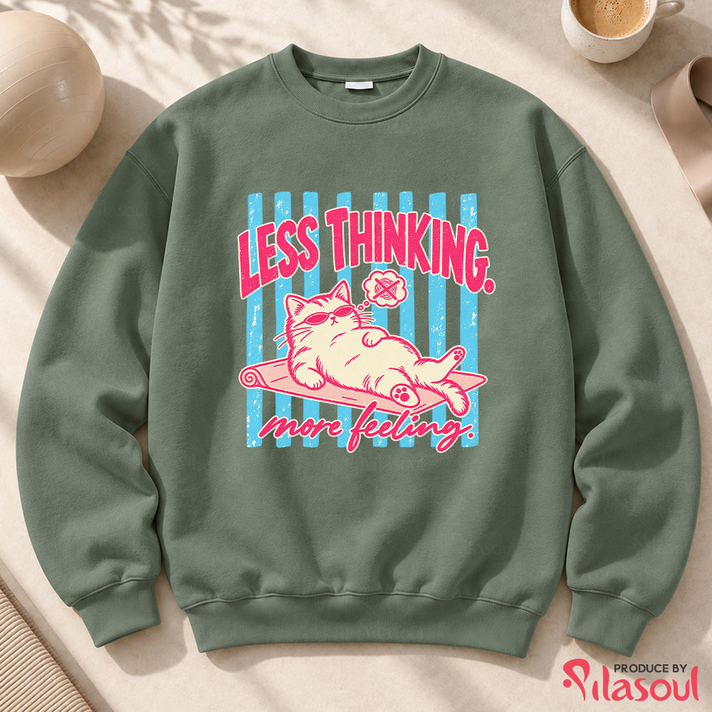 Less Thinking ... More Feeling Sweatshirt