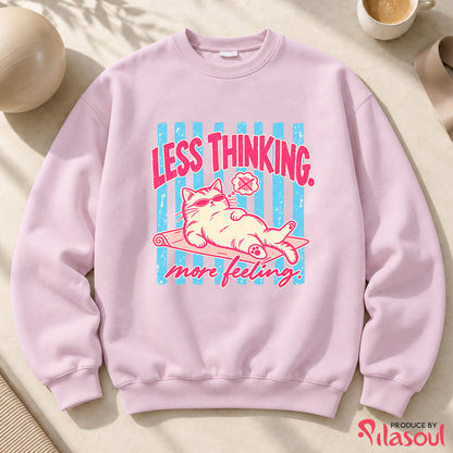 Less Thinking ... More Feeling Sweatshirt
