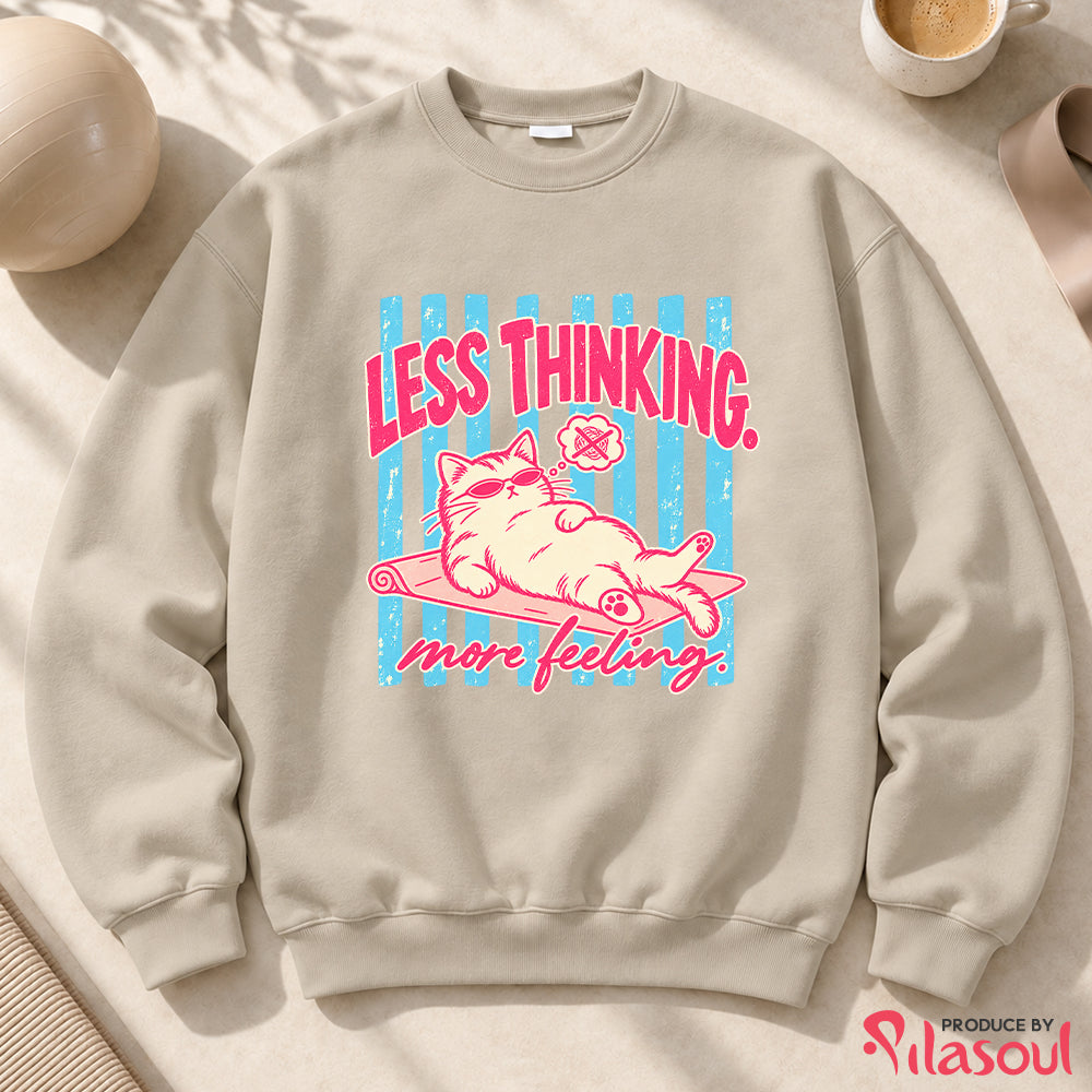 Less Thinking ... More Feeling Sweatshirt