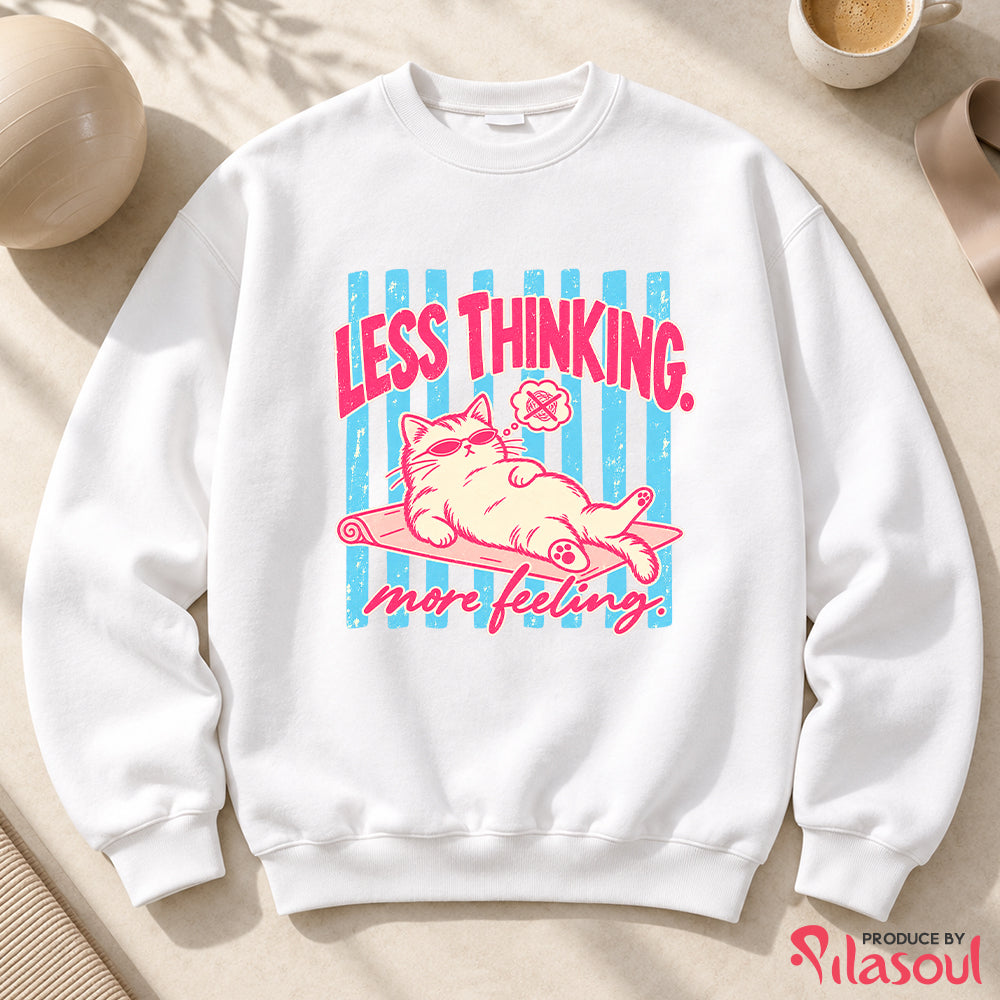 Less Thinking ... More Feeling Sweatshirt