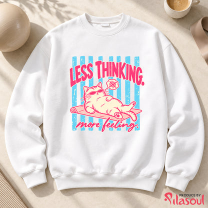 Less Thinking ... More Feeling Sweatshirt